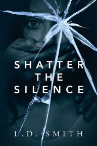 Title: Shatter the Silence, Author: L. D. Smith