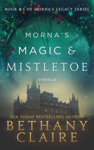 Title: Morna's Magic & Mistletoe, Author: Bethany Claire