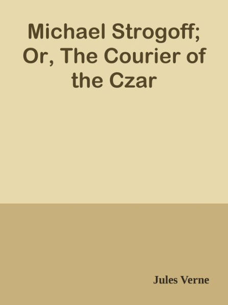 Michael Strogoff; Or, The Courier of the Czar