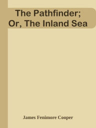 Title: The Pathfinder; Or, The Inland Sea, Author: James Fenimore Cooper