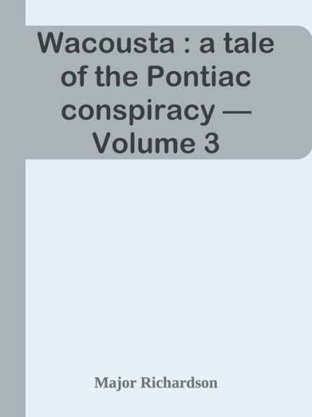 Wacousta : a tale of the Pontiac conspiracy Volume 3