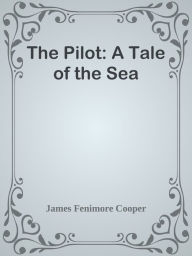 Title: The Pilot: A Tale of the Sea, Author: James Fenimore Cooper