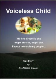 Title: Voiceless Child: No one dreamed she might survive, might talk. Except two ordinary people ... True story., Author: Ann Giganti