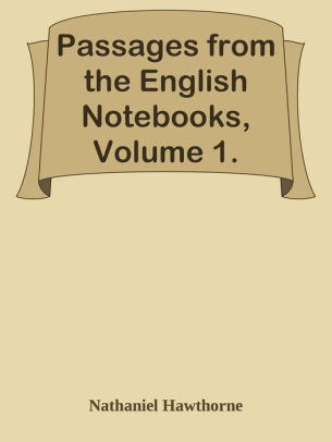 Passages from the English Notebooks, Volume 1.