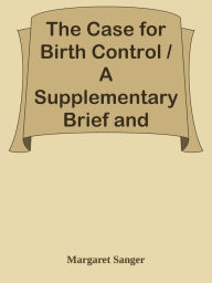 Title: The Case for Birth Control / A Supplementary Brief and Statement of Facts, Author: Margaret Sanger