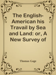Title: The English-American his Travail by Sea and Land: or, A New Survey of the West-India, Author: Thomas Gage