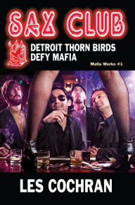 Title: Sax Club: Detroit Thorn Birds Defy Mafia - Mafia Works #1, Author: Les Cochran