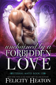 Title: Unchained by a Forbidden Love (Eternal Mates Paranormal Romance Series Book 15), Author: Felicity Heaton