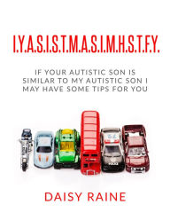 Title: I.Y.A.S.I.S.T.M.A.S.I.M.H.S.T.F.Y.: If your autistic son is similar to my autistic son I may have some tips for you., Author: Non-Operational People