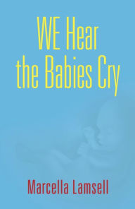 Title: WE HEAR THE BABIES CRY, Author: Marcella Lamsell