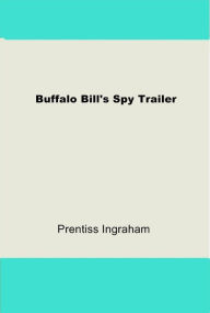 Title: Buffalo Bill's Spy Trailer, Author: Prentiss Ingraham