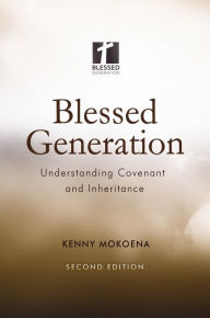 Title: Blessed Generation (Second Edition): Understanding Covenant and Inheritance, Author: Kenny Mokoena