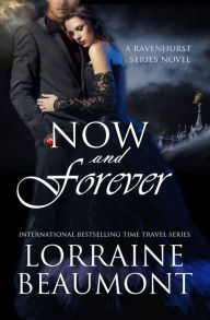 Title: Now and Forever (A Time Travel Romance) Ravenhurst Series, Book 5 (2018 Edition), Author: Lorraine Beaumont