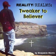 Title: Reality/Realms: Tweaker to Believer, Author: Benjamin Morris