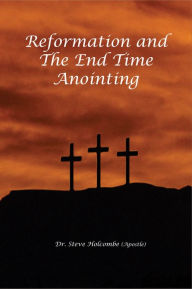 Title: Reformation and the End Time Anointing, Author: Steve Holcombe