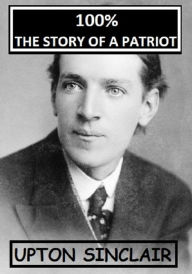 Title: 100% The Story of a Patriot, Author: Upton Sinclair