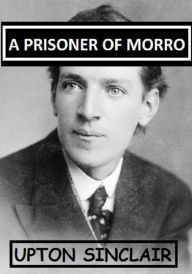 Title: A Prisoner of Morro, Author: Upton Sinclair