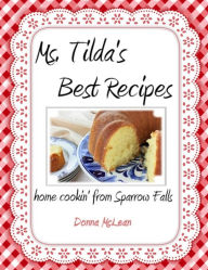 Title: Ms. Tilda's Best Recipes: home cookin' from Sparrow Falls, Author: Donna McLean