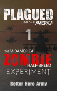 Title: Plagued: The Midamerica Zombie Half-Breed Experiment, Author: Better Hero Army
