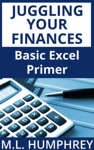 Title: Juggling Your Finances: Basic Excel Primer, Author: M.L. Humphrey