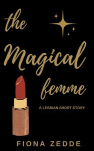Title: The Magical Femme: A Lesbian Short Story, Author: Fiona Zedde