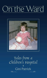 Title: On The Ward, Tales from a Children's Hospital, Author: Gini Patrick