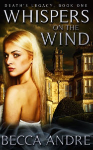 Title: Whispers on the Wind: Death's Legacy, Book One, Author: Becca Andre