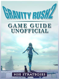 Title: Gravity Rush 2 Game Guide Unofficial, Author: Saint-Petersburg Trio