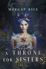 Title: A Throne for Sisters (Book #1), Author: Morgan Rice