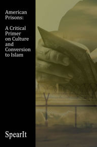 Title: American Prisons: A Critical Primer on Culture and Conversion to Islam, Author: SpearIt