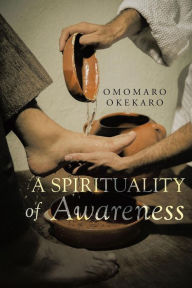 Title: A Spirituality of Awareness, Author: Omomaro Okekaro