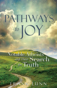 Title: Pathways to Joy : Notable Atheists and Their Search for Truth, Author: Frank Lunn