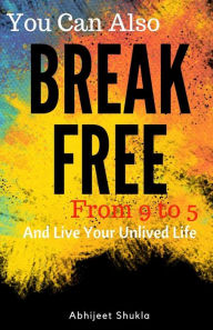 Title: Break Free : And live your unlived life, Author: Abhijeet Shukla