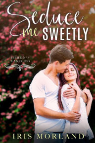 Title: Seduce Me Sweetly (Heron's Landing Book 1), Author: I Chiodi