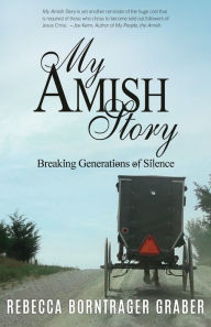 Title: My Amish Story: Breaking Generations of Silence, Author: Rebecca Borntrager Graber