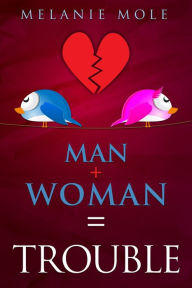 Title: Man + Woman = Trouble, Author: Melanie Mole