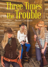 Title: Three Times the Trouble, Author: Scott Coleman