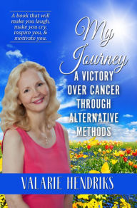 Title: My Journey, A Victory Over Cancer Through Alternative Methods, Author: Nathalie