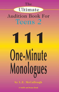 Title: The Ultimate Audition Book for Teens 2 - 111 One-Minute Monologues, Author: L. E. McCullough