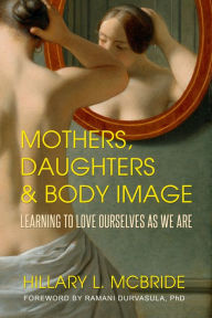 Title: Mothers, Daughters, and Body Image: Learning to Love Ourselves as We Are, Author: Hillary L. McBride