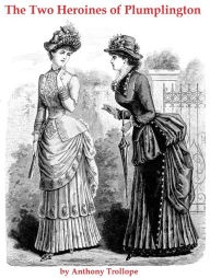 Title: The Two Heroines of Plumplington, Author: Anthony Trollope