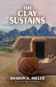 Title: The Clay Sustains, Author: Sharon K. Miller