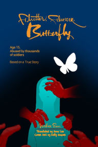 Title: Flutter, Flutter, Butterfly: Age 15. Abused by thousands of soldiers Based on a True Story, Author: Mihee Eun