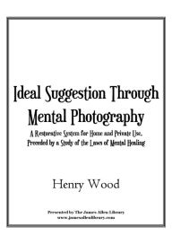 Title: Ideal Suggestion Through Mental Photography, Author: Henry Wood