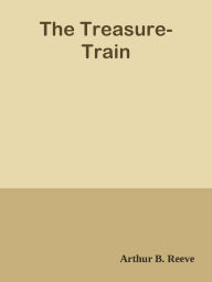 Title: The Treasure-Train, Author: Arthur B. Reeve