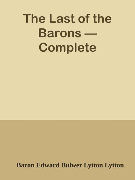 The Last of the Barons Complete by Baron Edward Bulwer Lytton Lytton ...