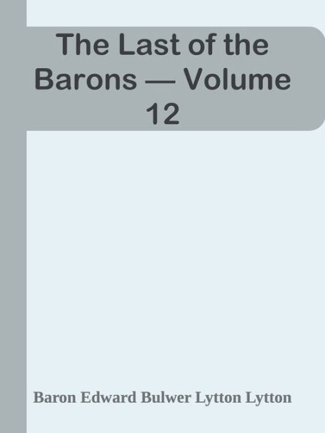 The Last of the Barons Volume 12 by Baron Edward Bulwer Lytton Lytton ...