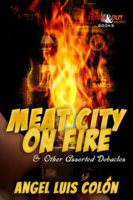 Title: Meat City on Fire and Other Assorted Debacles, Author: Angel Luis Colon