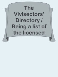 Title: The Vivisectors' Directory / Being a list of the licensed vivisectors in the United, Author: Ye Jun Lee