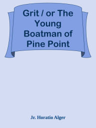 Title: Grit / or The Young Boatman of Pine Point, Author: Jr. Horatio Alger